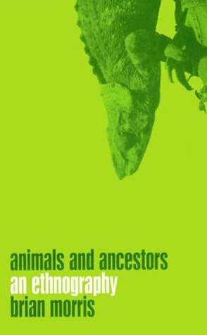 Animals and Ancestors: An Ethnography by Brian Morris