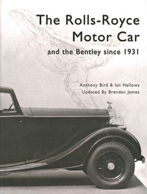 The Rolls-Royce Motor Car: and the Bentley Since 1931 by Ian Hallows, Brendan James, Anthony Bird