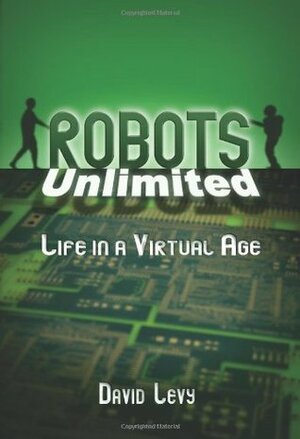 Robots Unlimited: Life in a Virtual Age by David N.L. Levy
