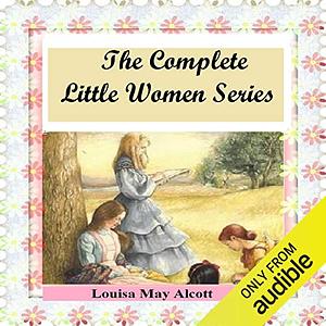 The Complete Little Women Series: Little Women, Good Wives, Little Men, Jo's Boys by Louisa May Alcott