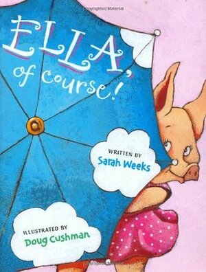Ella, Of Course! by Sarah Weeks, Doug Cushman
