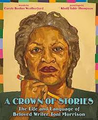 A Crown of Stories: the Life and Language of Beloved Writer Toni Morrison by Carole Boston Weatherford