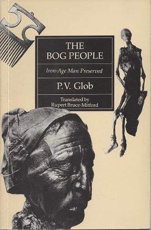 The Bog People: Iron-Age Man Preserved by P. V. Glob