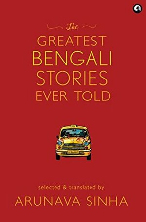 The Greatest Bengali Stories Ever Told by Arunava Sinha