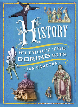 History Without the Boring Bits: A Curious Chronology of the World by Ian Crofton