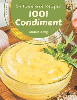 Oh! 1001 Homemade Condiment Recipes: A Homemade Condiment Cookbook Everyone Loves! by Andrea Kang