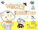 The Wacky Substitute by Sally Derby