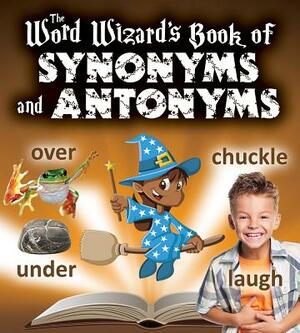 The Word Wizard's Book of Synonyms and Antonyms by Robin Johnson