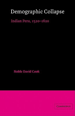 Demographic Collapse: Indian Peru, 1520-1620 by Noble David Cook