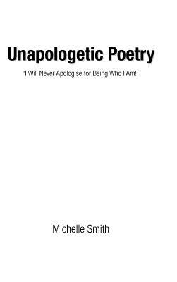 Unapologetic Poetry: 'i Will Never Apologise for Being Who I Am!' by Michelle Smith