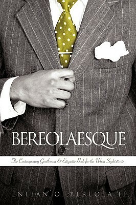 Bereolaesque: The Contemporary Gentleman & Etiquette Book for the Urban Sophisticate by Enitan O. Bereola II