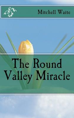 The Round Valley Miracle by Mitchell Waite