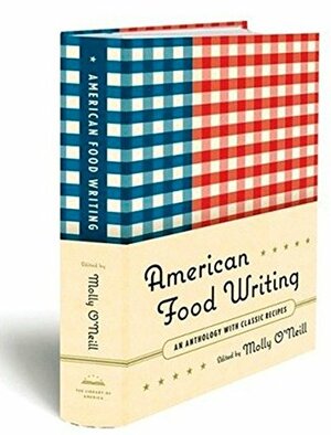 American Food Writing: An Anthology with Classic Recipes: A Library of America Special Publication by Molly O'Neill