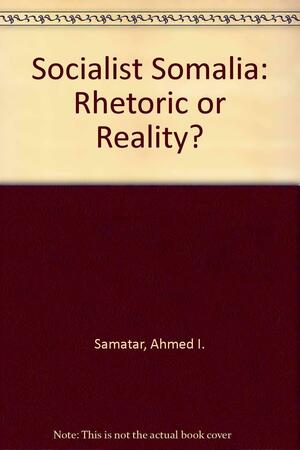 Socialist Somalia: Rhetoric and Reality by Ahmed I. Samatar