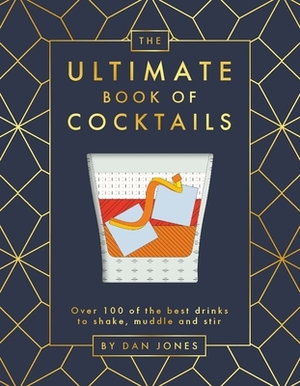 The Ultimate Book of Cocktails: Over 100 of Best Drinks to Shake, Muddle and Stir by Dan Jones