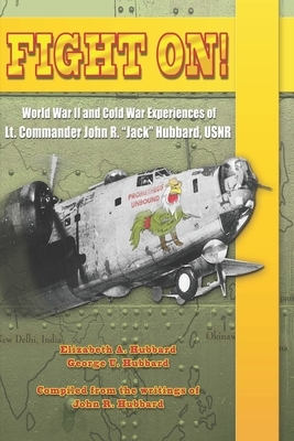 Fight On!: World War II and Cold War Experiences of Lt. Commander John R. "Jack" Hubbard by John R. Hubbard, Elizabeth a. Hubbard, George U. Hubbard