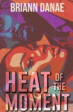 Heat of The Moment by BriAnn Danae