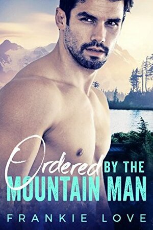 Ordered By The Mountain Man by Frankie Love