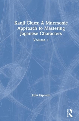Kanji Clues: A Mnemonic Approach to Mastering Japanese Characters: Volume 1 by John Esposito