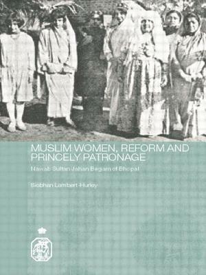 Muslim Women, Reform and Princely Patronage: Nawab Sultan Jahan Begam of Bhopal by Siobhan Lambert-Hurley
