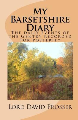 My Barsetshire Diary: The Daily Events of the Gentry Recorded for Posterity by David Prosser