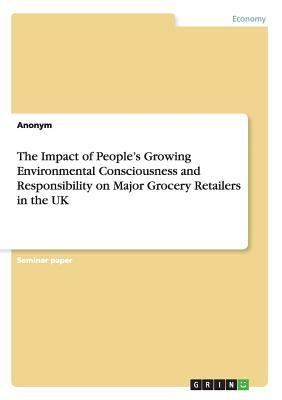 The Impact of People's Growing Environmental Consciousness and Responsibility on Major Grocery Retailers in the UK by Anonym