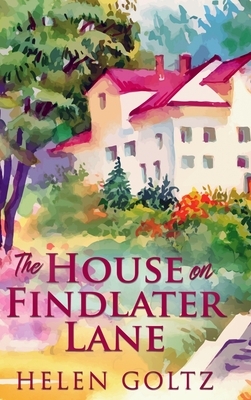 The House on Findlater Lane: Large Print Hardcover Edition by Helen Goltz