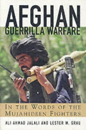 Afghan Guerrilla Warfare: In the Words of the Mujahideen Fighters by Ali Ahmad Jalali