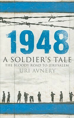 1948: A Soldier's Tale - The Bloody Road to Jerusalem by Uri Avnery, Christopher Costello
