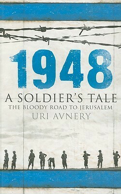 1948: A Soldier's Tale - The Bloody Road to Jerusalem by Christopher Costello, Uri Avnery