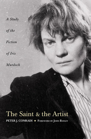 The Saint and the Artist: A Study of the Fiction of Iris Murdoch by Peter J. Conradi, John Bayley