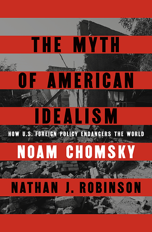 The Myth of American Idealism by Nathan J. Robinson, Noam Chomsky