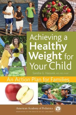 Achieving a Healthy Weight for Your Child: An Action Plan for Families by Sandra G. Hassink