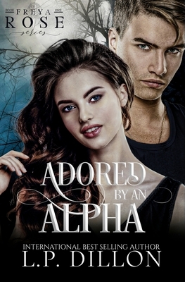 Adored By An Alpha: Freya Rose Series Book One by L. P. Dillon