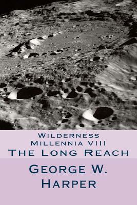 Wilderness Millennia VIII: The Long Reach by George W. Harper