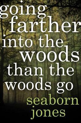 Going Farther Into the Woods Than the Woods Go by Seaborn Jones
