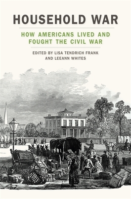 Household War: How Americans Lived and Fought the Civil War by 