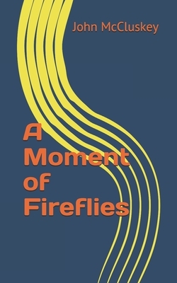 A Moment of Fireflies by John McCluskey