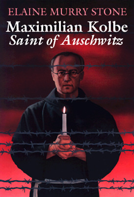 Maximilian Kolbe: Saint of Auschwitz by Elaine Murray Stone
