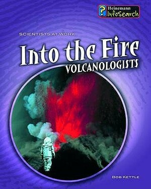 Into the Fire: Volcanologists. Paul Mason by Paul Mason