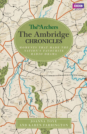 The Archers: The Ambridge Chronicles: Moments that made the nation's favourite radio drama by Joanna Toye, Karen Farrington