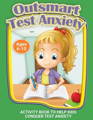 Outsmart Test Anxiety: A Workbook to Help Kids Conquer Test Anxiety by Erainna Winnett