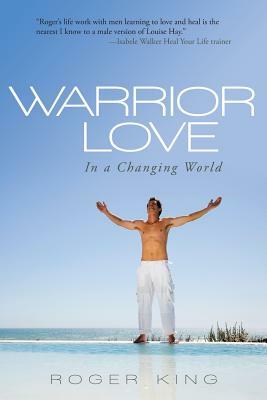 Warrior Love: In a Changing World by Roger King