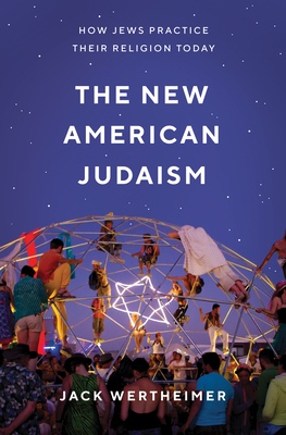 The New American Judaism: How Jews Practice Their Religion Today by Jack Wertheimer