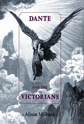 Dante and the Victorians by Alison Milbank