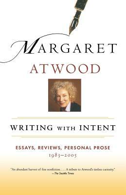 Writing with Intent: Essays, Reviews, Personal Prose: 1983-2005 by Margaret Atwood