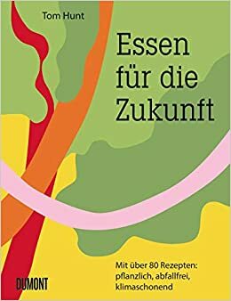 Essen für die Zukunft by Tom Hunt