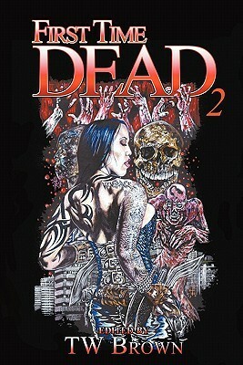 First Time Dead 2 by T. W. Brown, Gregory A. Carter, Matthew R. Davis, D.A. Chaney