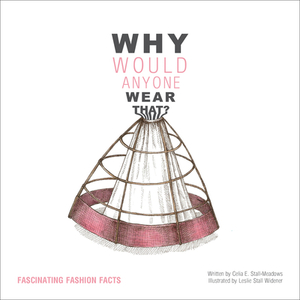 Why Would Anyone Wear That?: Fascinating Fashion Facts by Celia E. Stall-Meadows