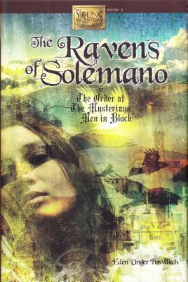 The Ravens of Solemano or the Order of the Mysterious Men in Black by Eden Unger Bowditch